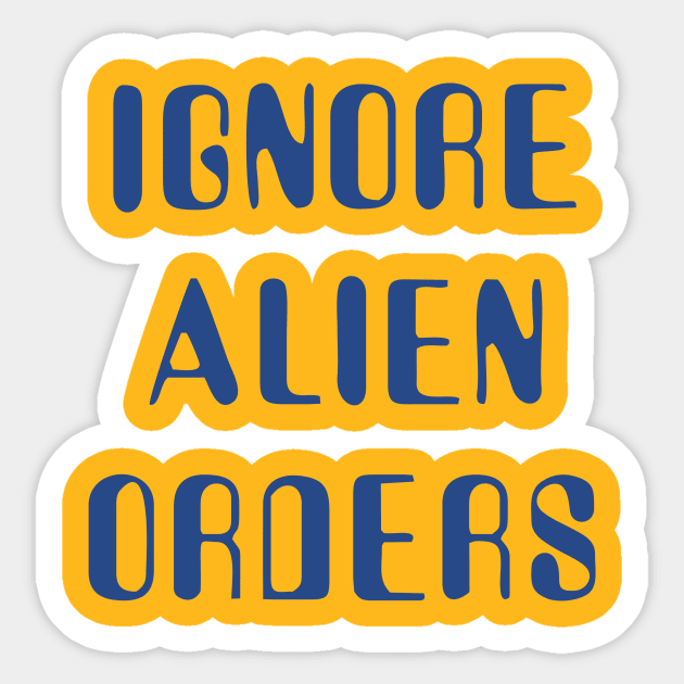 Ignore Alien Orders Sticker by grekhov